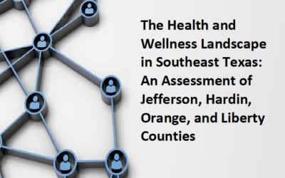 The Health and Wellness Landscape in Southeast Texas: As Assessment of Jefferson, Hardin, Orange and Liberty Counties